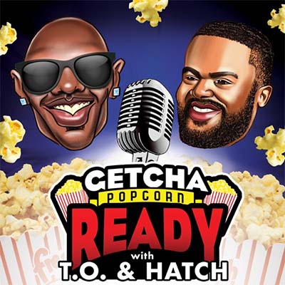 GETCHA POPCORN READY WITH T.O. AND HATCH